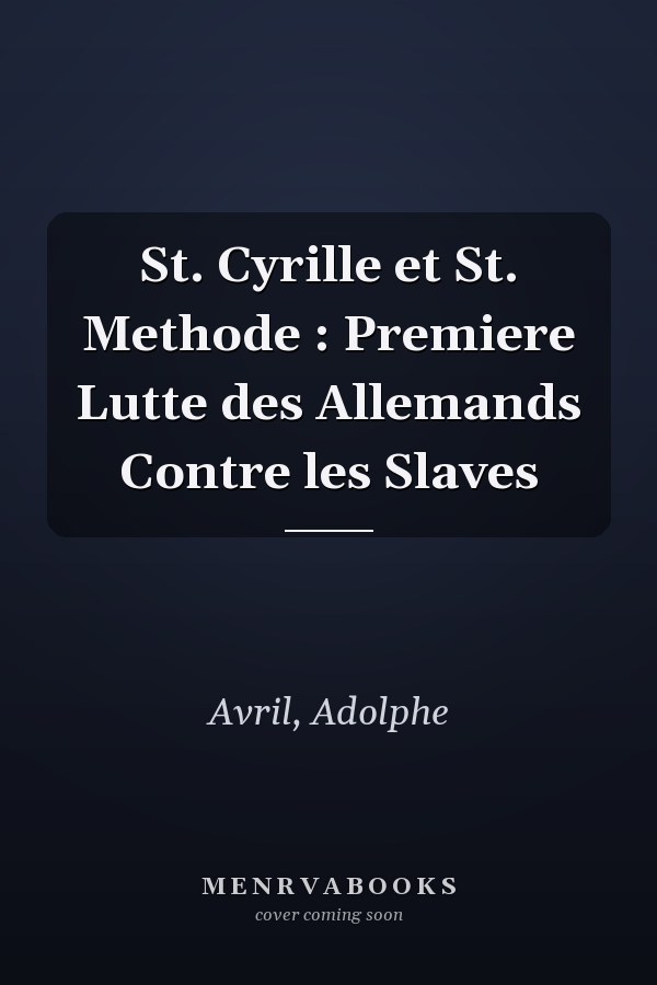 St. Cyrille et St. Methode : Premiere Lutte des Allemands Contre les Slaves