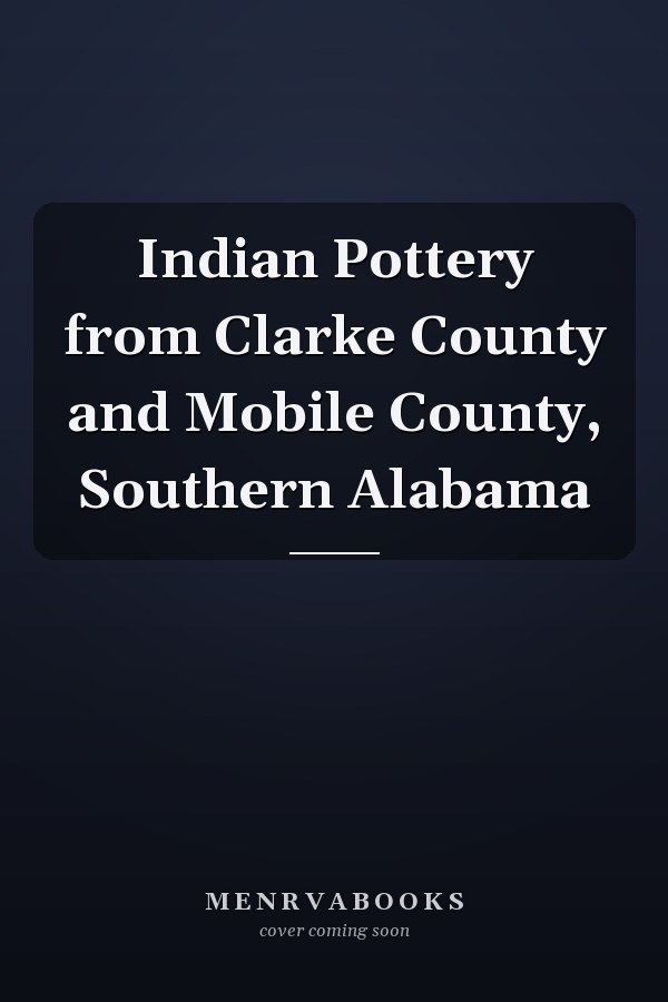 Indian Pottery from Clarke County and Mobile County, Southern Alabama
