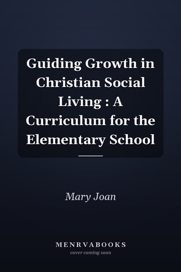 Guiding Growth in Christian Social Living : A Curriculum for the Elementary School