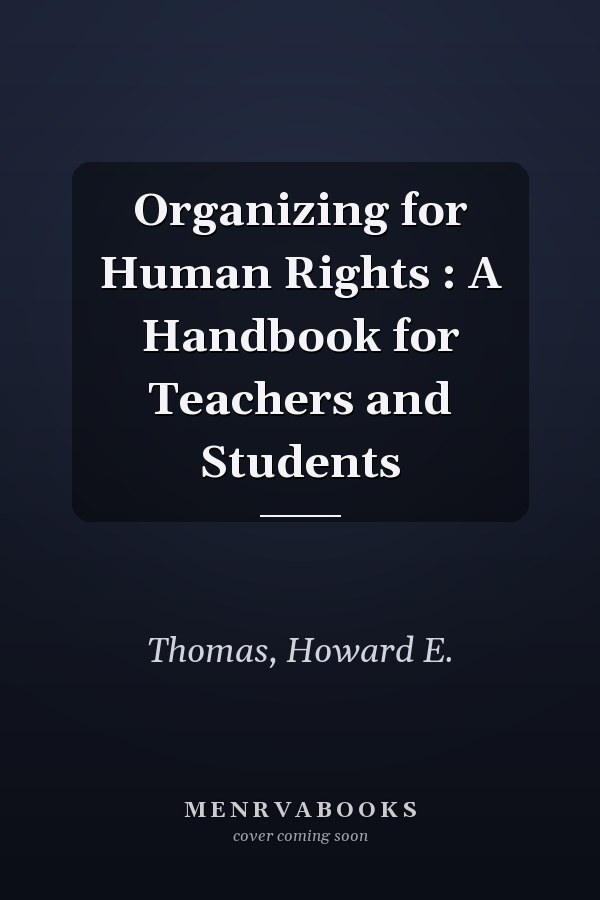 Organizing for Human Rights : A Handbook for Teachers and Students