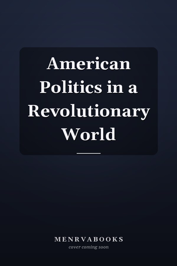 American Politics in a Revolutionary World