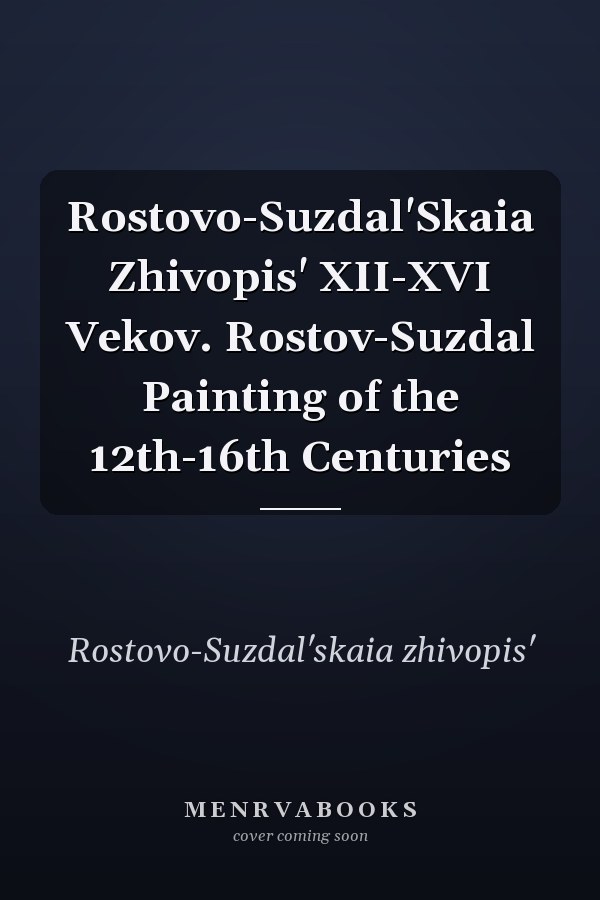 Rostovo-Suzdal'Skaia Zhivopis' XII-XVI Vekov. Rostov-Suzdal Painting of the 12th-16th Centuries