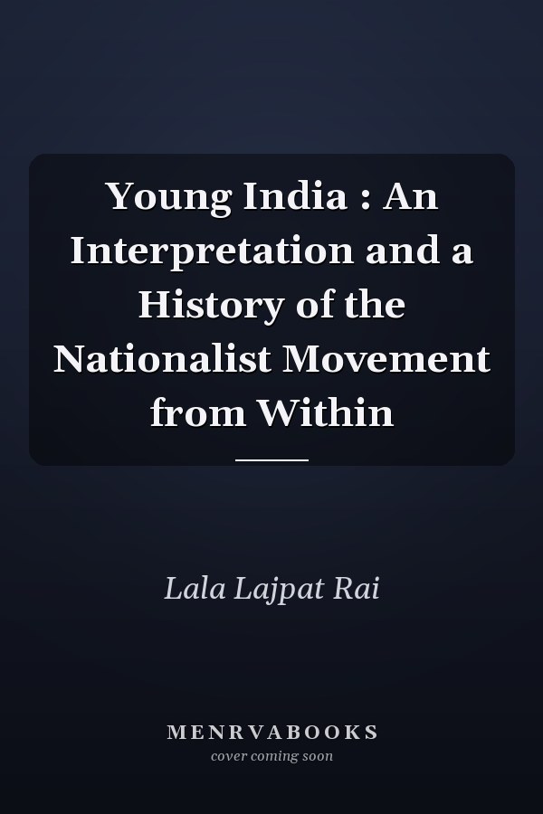 Young India : An Interpretation and a History of the Nationalist Movement from Within