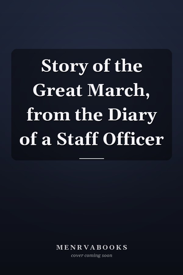 Story of the Great March, from the Diary of a Staff Officer