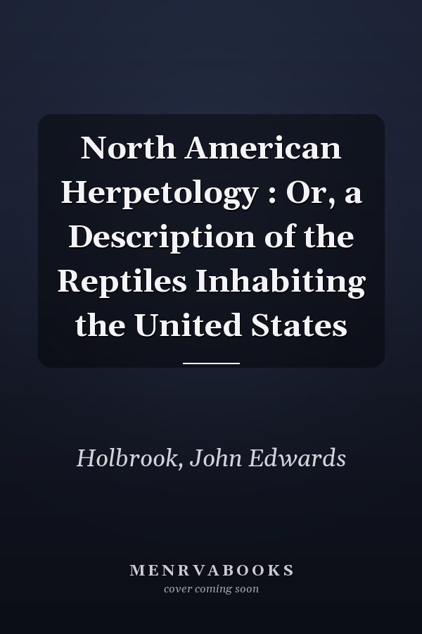 North American Herpetology : Or, a Description of the Reptiles Inhabiting the United States