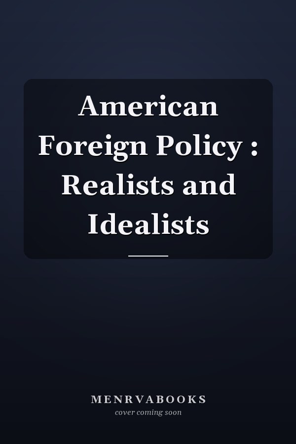 American Foreign Policy : Realists and Idealists