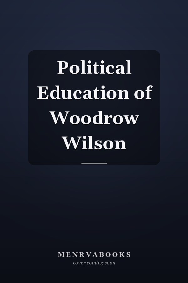Political Education of Woodrow Wilson