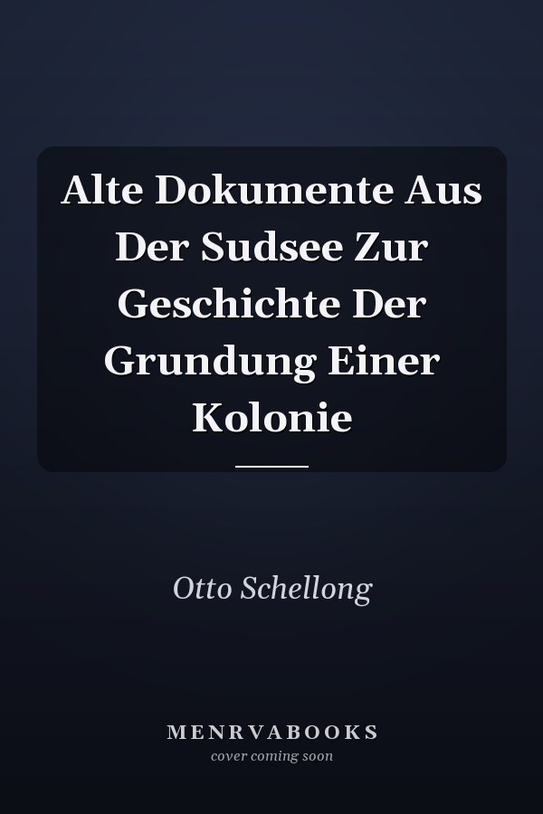 Alte Dokumente Aus Der Sudsee Zur Geschichte Der Grundung Einer Kolonie
