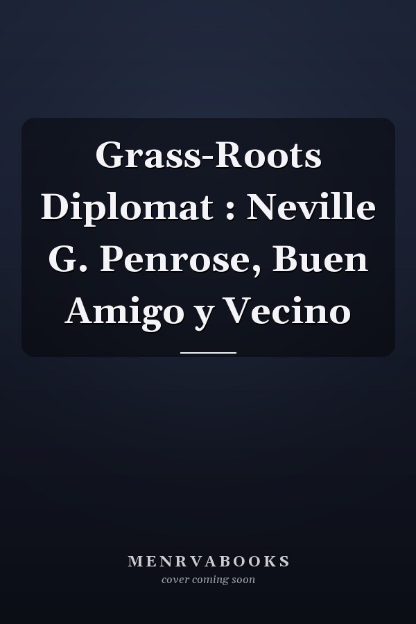 Grass-Roots Diplomat : Neville G. Penrose, Buen Amigo y Vecino