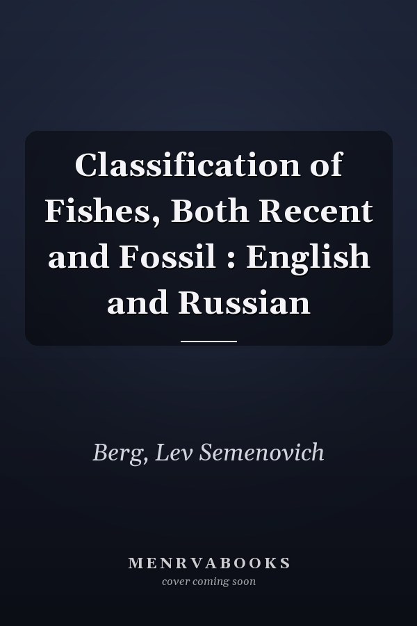 Classification of Fishes, Both Recent and Fossil : English and Russian