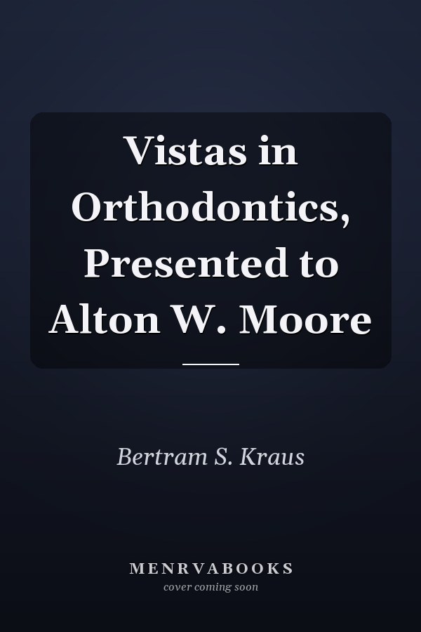 Vistas in Orthodontics, Presented to Alton W. Moore