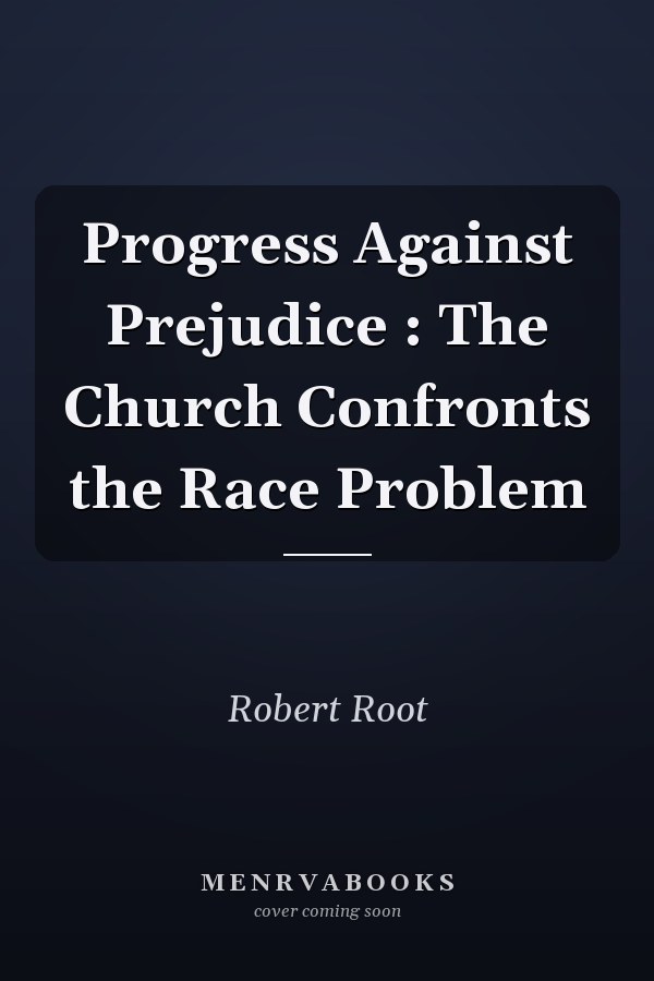 Progress Against Prejudice : The Church Confronts the Race Problem