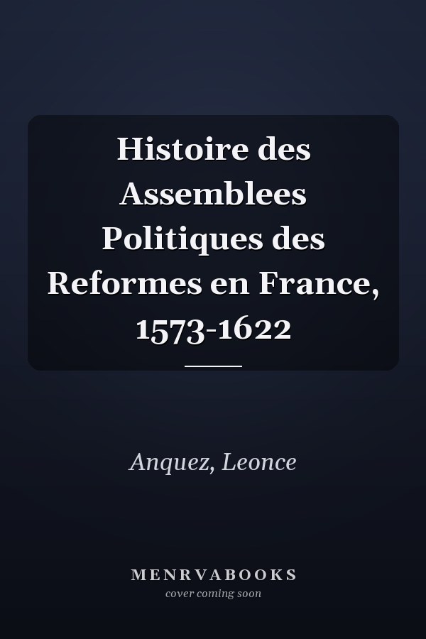 Histoire des Assemblees Politiques des Reformes en France, 1573-1622