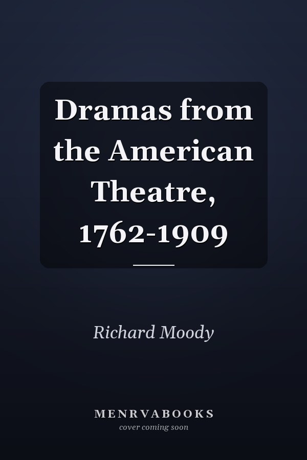 Dramas from the American Theatre, 1762-1909