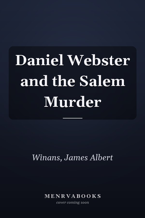 Daniel Webster and the Salem Murder