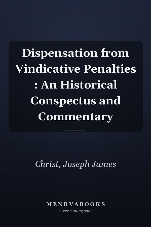 Dispensation from Vindicative Penalties : An Historical Conspectus and Commentary
