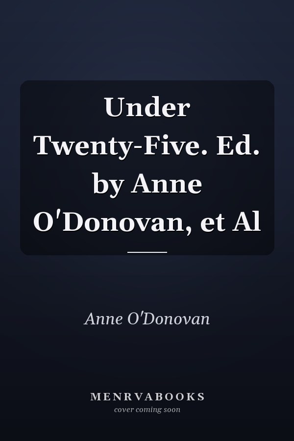 Under Twenty-Five. Ed. by Anne O'Donovan, et Al