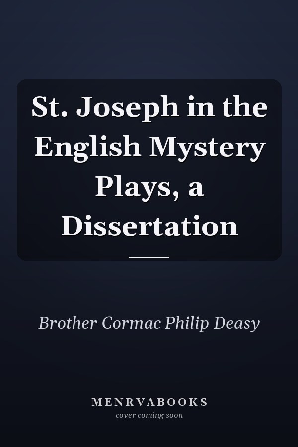 St. Joseph in the English Mystery Plays, a Dissertation