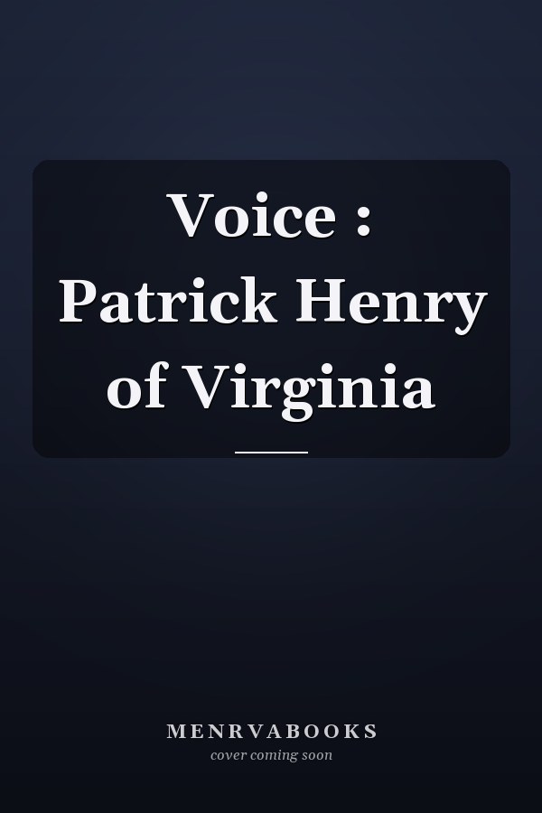 Voice : Patrick Henry of Virginia