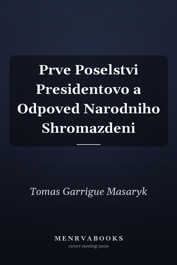Prve Poselstvi Presidentovo a Odpoved Narodniho Shromazdeni