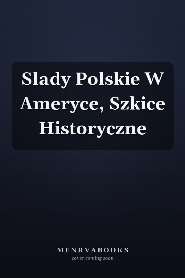 Slady Polskie W Ameryce, Szkice Historyczne