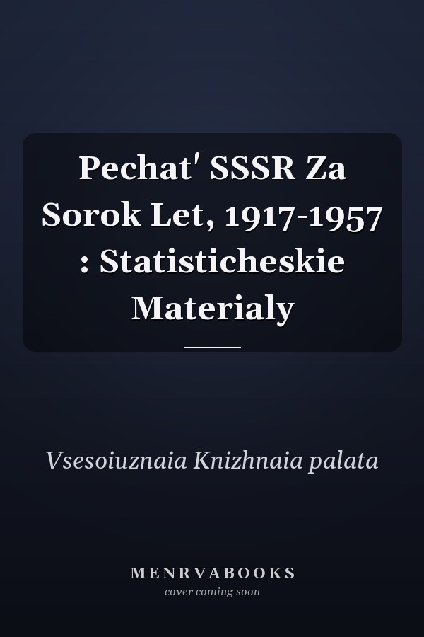 Pechat' SSSR Za Sorok Let, 1917-1957 : Statisticheskie Materialy