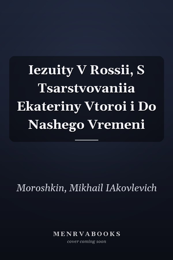 Iezuity V Rossii, S Tsarstvovaniia Ekateriny Vtoroi i Do Nashego Vremeni