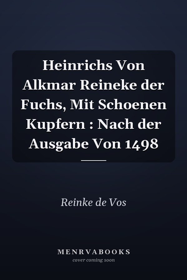Heinrichs Von Alkmar Reineke der Fuchs, Mit Schoenen Kupfern : Nach der Ausgabe Von 1498