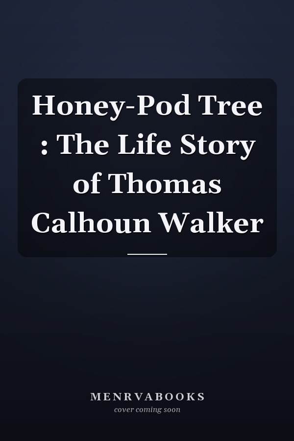 Honey-Pod Tree : The Life Story of Thomas Calhoun Walker
