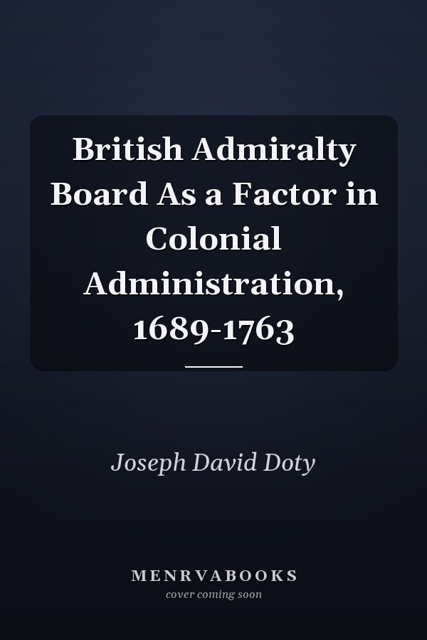 British Admiralty Board As a Factor in Colonial Administration, 1689-1763