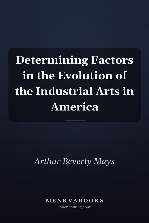 Determining Factors in the Evolution of the Industrial Arts in America