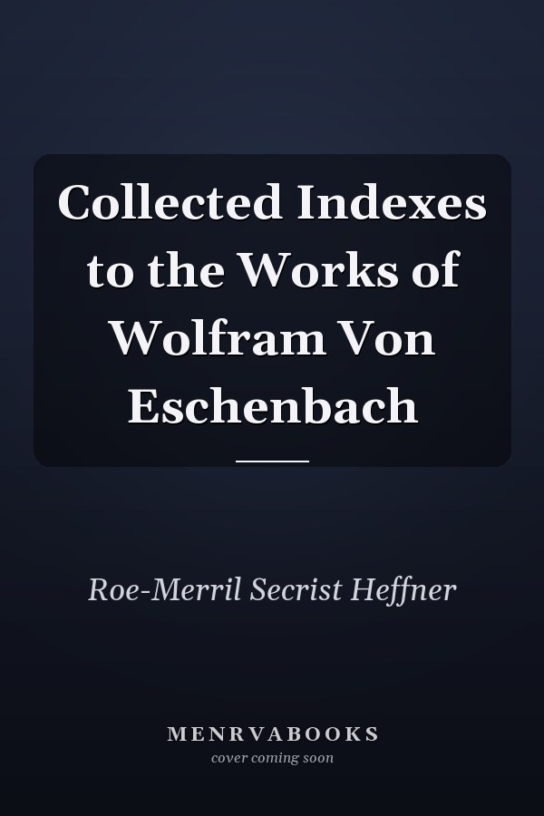 Collected Indexes to the Works of Wolfram Von Eschenbach