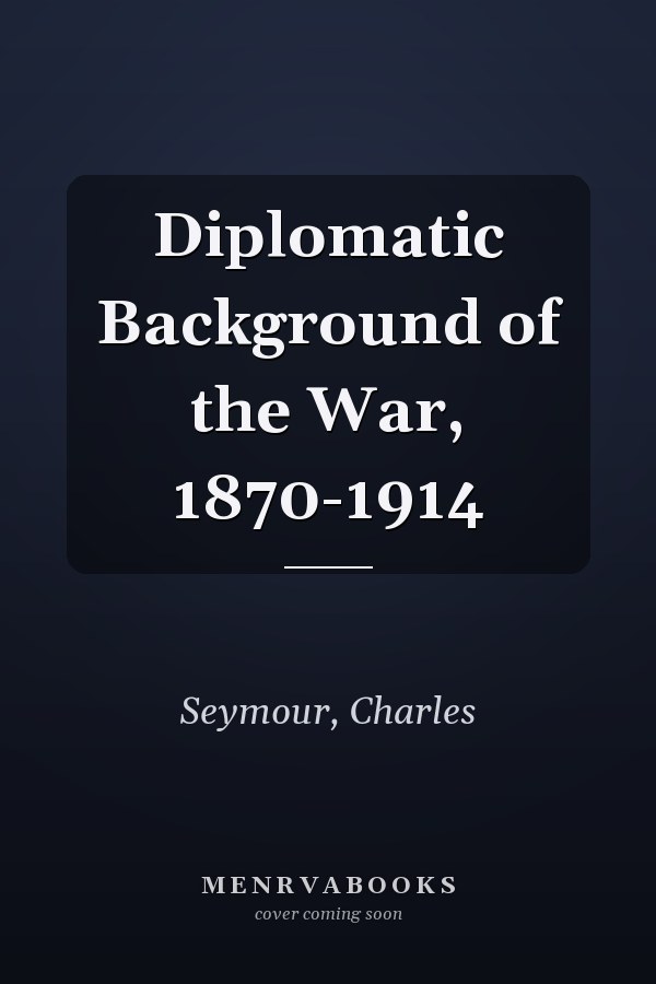 Diplomatic Background of the War, 1870-1914
