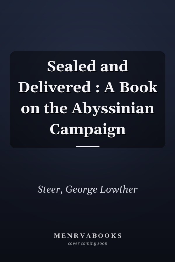 Sealed and Delivered : A Book on the Abyssinian Campaign