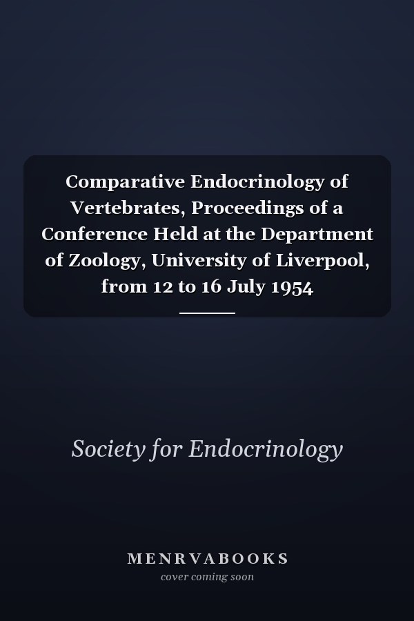 Comparative Endocrinology of Vertebrates, Proceedings of a Conference Held at the Department of Zoology, University of Liverpool, from 12 to 16 July 1954