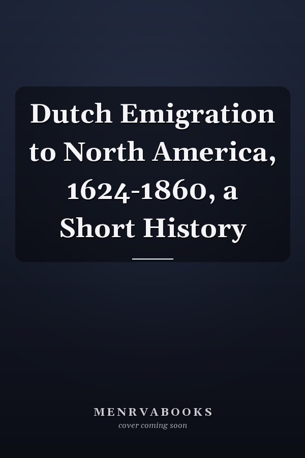 Dutch Emigration to North America, 1624-1860, a Short History