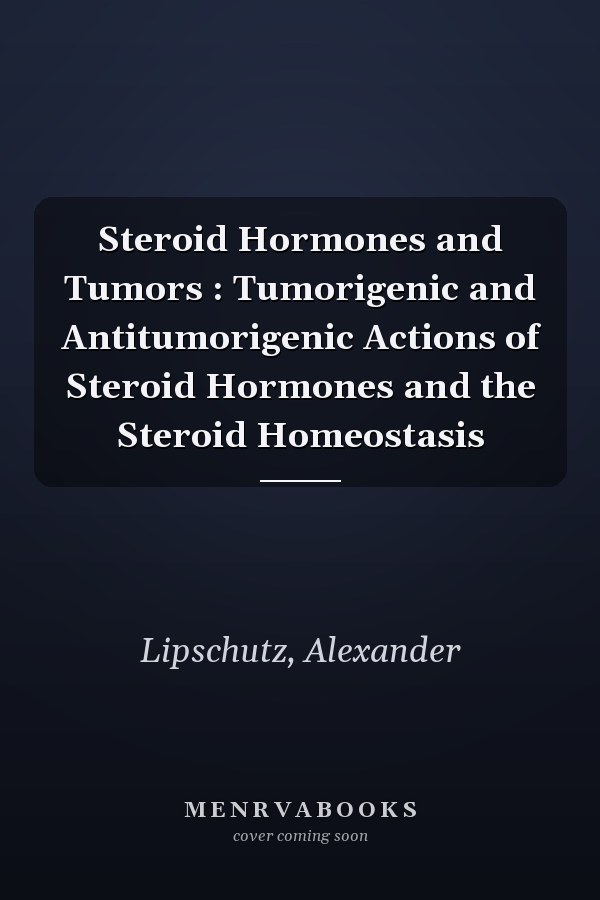 Steroid Hormones and Tumors : Tumorigenic and Antitumorigenic Actions of Steroid Hormones and the Steroid Homeostasis