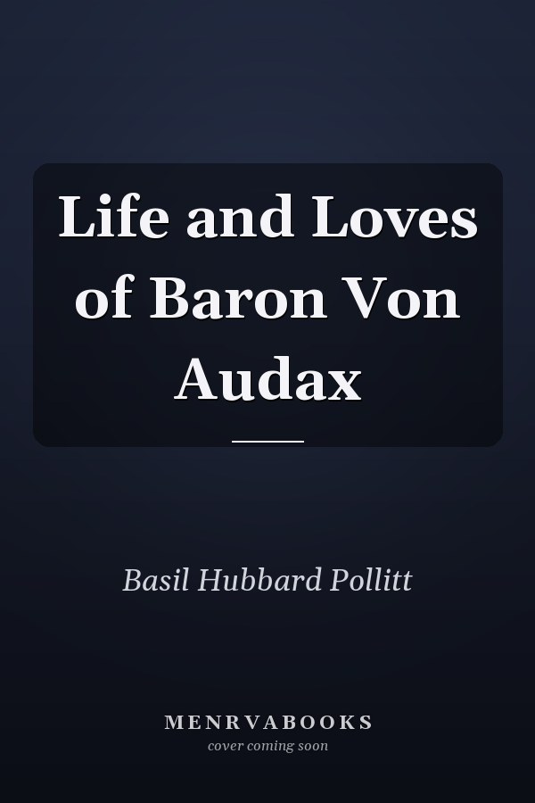 Life and Loves of Baron Von Audax