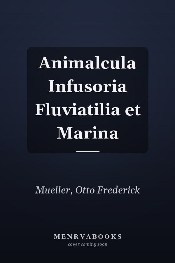 Animalcula Infusoria Fluviatilia et Marina