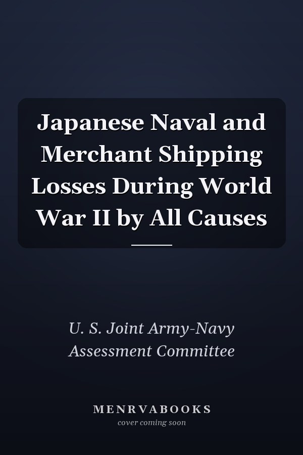 Japanese Naval and Merchant Shipping Losses During World War II by All Causes