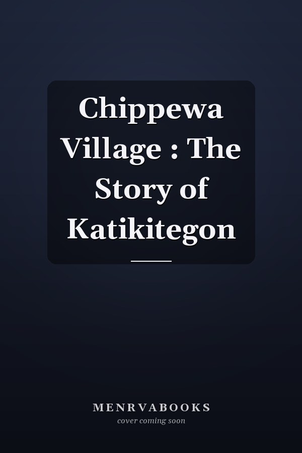 Chippewa Village : The Story of Katikitegon