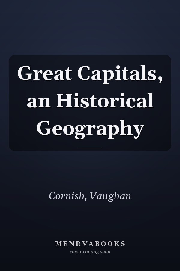 Great Capitals, an Historical Geography