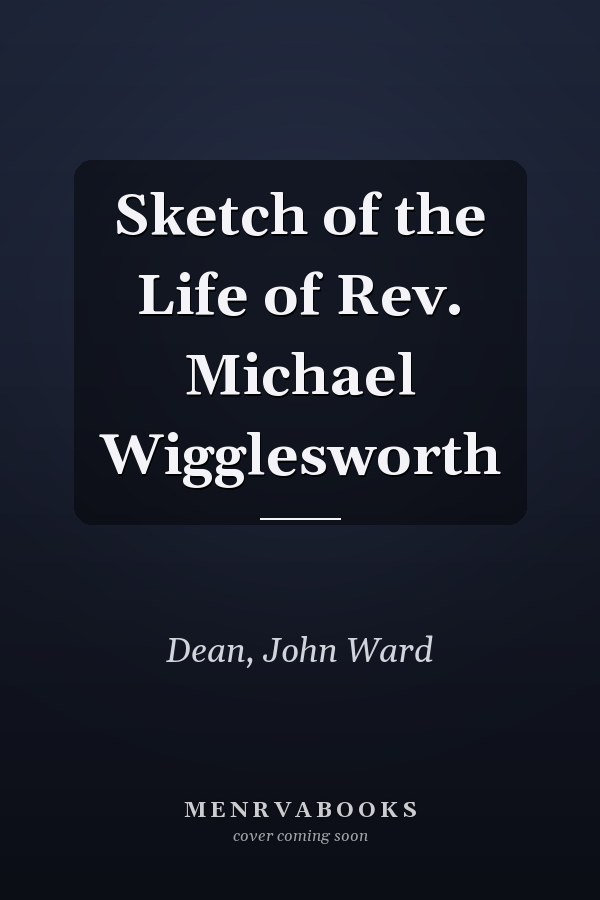 Sketch of the Life of Rev. Michael Wigglesworth
