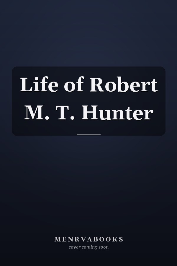 Life of Robert M. T. Hunter