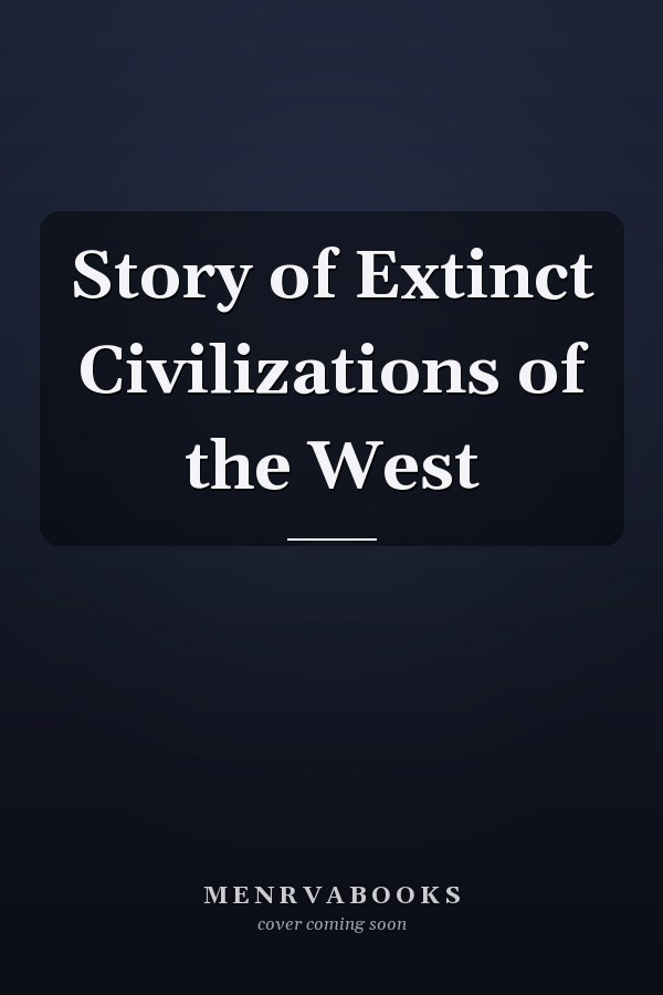 Story of Extinct Civilizations of the West