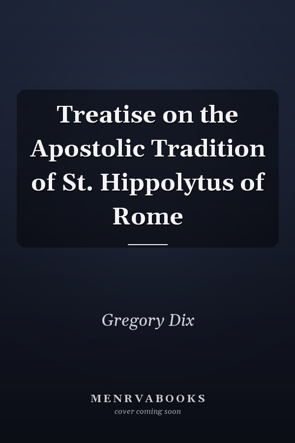 Treatise on the Apostolic Tradition of St. Hippolytus of Rome