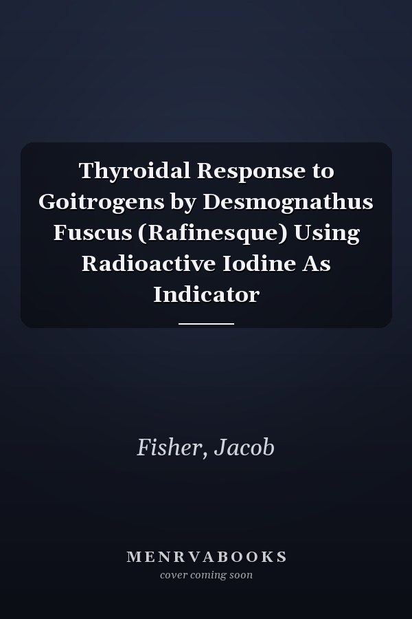 Thyroidal Response to Goitrogens by Desmognathus Fuscus (Rafinesque) Using Radioactive Iodine As Indicator