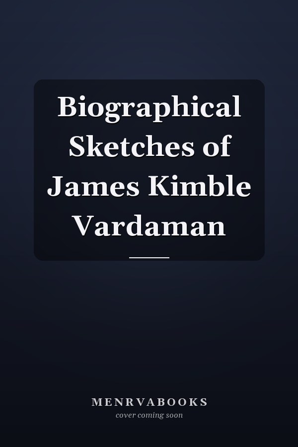 Biographical Sketches of James Kimble Vardaman