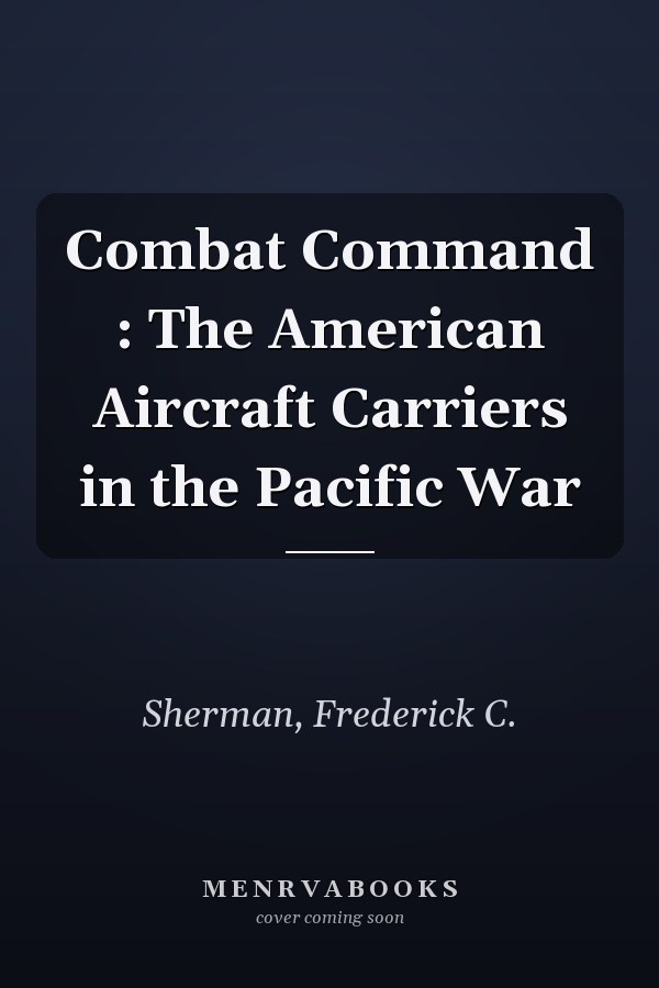 Combat Command : The American Aircraft Carriers in the Pacific War