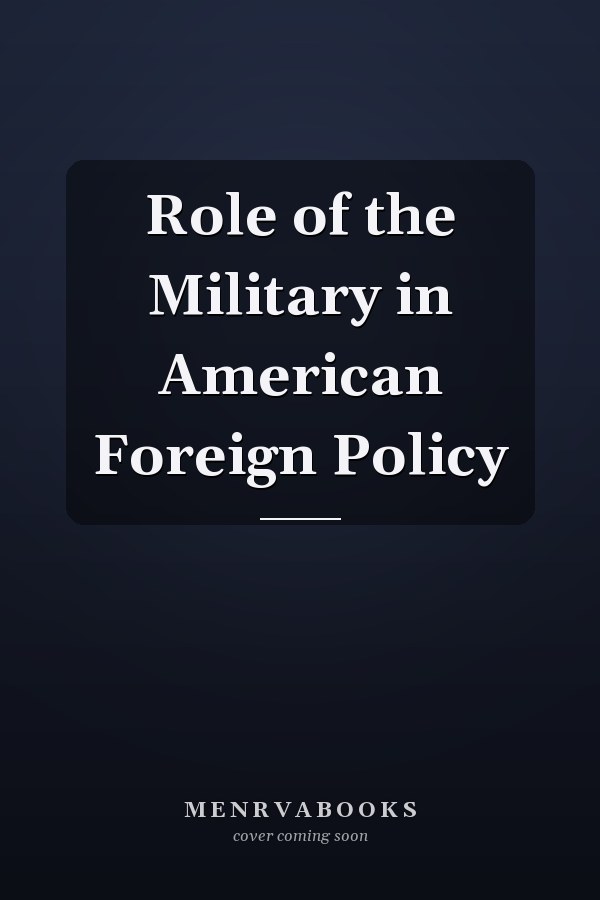 Role of the Military in American Foreign Policy